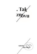 Kniha: Tak znovu (Gabriela Jakoubková). Helena Rezková, 2019 Kniha: Tak znovu (Gabriela Jakoubková). Helena Rezková, 2019