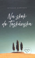 Kniha: Na skok do Toskánska (Otakar Kořínek), 2019 Kniha: Na skok do Toskánska (Otakar Kořínek), 2019