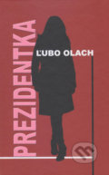 Kniha: Prezidentka (Ľubo Olach). Vydavateľstvo Spolku slovenských spisovateľov, 2019 Kniha: Prezidentka (Ľubo Olach). Vydavateľstvo Spolku slovenských spisovateľov, 2019