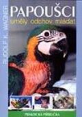Kniha: Papoušci - umělý odchov mláďat (Rudolf F. Wagner). Dona, 2002 Kniha: Papoušci - umělý odchov mláďat (Rudolf F. Wagner). Dona, 2002