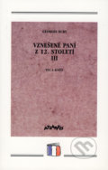 Vznešené paní z 12. století III - Georges Duby, Atlantis, 1999