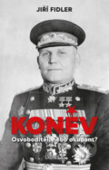 Kniha: Koněv: Osvoboditel, nebo okupant? (Jiří Fidler). Universum, 2019 Kniha: Koněv: Osvoboditel, nebo okupant? (Jiří Fidler). Universum, 2019
