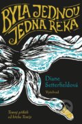Kniha: Byla jednou jedna řeka (Diane Setterfield). Vyšehrad, 2020 Kniha: Byla jednou jedna řeka (Diane Setterfield). Vyšehrad, 2020