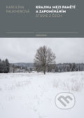 Kniha: Krajina mezi pamětí a zapomínáním (Karolína Pauknerová). Karolinum, 2019 Kniha: Krajina mezi pamětí a zapomínáním (Karolína Pauknerová). Karolinum, 2019