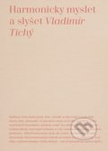 Kniha: Harmonicky myslet a slyšet (Vladimír Tichý). Akademie múzických umění, 2019 Kniha: Harmonicky myslet a slyšet (Vladimír Tichý). Akademie múzických umění, 2019