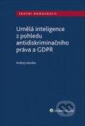 Kniha: Umělá inteligence z pohledu antidiskriminačního práva a GDPR (Andrej Lobotka). Wolters Kluwer ČR, 2019 Kniha: Umělá inteligence z pohledu antidiskriminačního práva a GDPR (Andrej Lobotka). Wolters Kluwer ČR, 2019