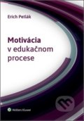Kniha: Motivácia v edukačnom procese (Erich Petlák). Wolters Kluwer, 2019 Kniha: Motivácia v edukačnom procese (Erich Petlák). Wolters Kluwer, 2019