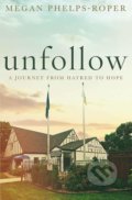 Kniha: Unfollow (Megan Phelps-Roper). Quercus, 2019 Kniha: Unfollow (Megan Phelps-Roper). Quercus, 2019