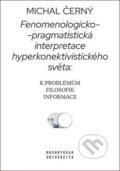 Kniha: Fenomenologicko-pragmatistická interpretace hyperkonektivistického světa (Michal Černý). Muni Press, 2019 Kniha: Fenomenologicko-pragmatistická interpretace hyperkonektivistického světa (Michal Černý). Muni Press, 2019