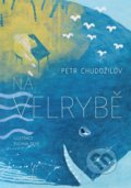 Kniha: Na velrybě (Petr Chudožilov). Albatros CZ, 2020 Kniha: Na velrybě (Petr Chudožilov). Albatros CZ, 2020