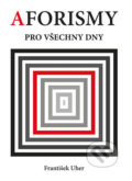 Kniha: Aforismy pro všechny dny (František Uher). Akcent, 2019 Kniha: Aforismy pro všechny dny (František Uher). Akcent, 2019