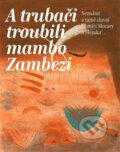 Kniha: A trubači troubili mambo Zambezi (Zdeněk Gába). Moravskoslezský kruh, 2011 Kniha: A trubači troubili mambo Zambezi (Zdeněk Gába). Moravskoslezský kruh, 2011