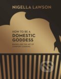 Kniha: How to be a Domestic Goddess (Nigella Lawson). Chatto and Windus, 2014 Kniha: How to be a Domestic Goddess (Nigella Lawson). Chatto and Windus, 2014