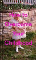 Kniha: How to Overcome Your Childhood, 2019 Kniha: How to Overcome Your Childhood, 2019