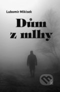 Kniha: Dům z mlhy (Lubomír Mikisek). Petrklíč, 2020 Kniha: Dům z mlhy (Lubomír Mikisek). Petrklíč, 2020