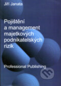 Pojištění a management majetkových podnikatelských rizik - Jiří Janata, Professional Publishing, 2004