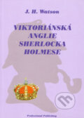 Kniha: Viktoriánská Anglie Sherlocka Holmese (J. H. Watson). Professional Publishing, 2005 Kniha: Viktoriánská Anglie Sherlocka Holmese (J. H. Watson). Professional Publishing, 2005