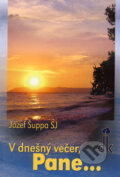 Kniha: V dnešný večer, Pane... (Jozef Šuppa). Dobrá kniha, 2007 Kniha: V dnešný večer, Pane... (Jozef Šuppa). Dobrá kniha, 2007