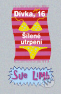 Kniha: Dívka, skoro 16: Šílené utrpení (Sue Limb). BB/art, 2007 Kniha: Dívka, skoro 16: Šílené utrpení (Sue Limb). BB/art, 2007
