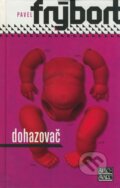 Kniha: Dohazovač (Pavel Frýbort). Šulc - Švarc, 2005 Kniha: Dohazovač (Pavel Frýbort). Šulc - Švarc, 2005