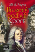 Kniha: Urozený podivín Špork (Jiří S. Kupka). Šulc - Švarc, 2009 Kniha: Urozený podivín Špork (Jiří S. Kupka). Šulc - Švarc, 2009