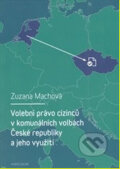 Kniha: Volební právo cizinců v komunálních volbách České republiky a jeho využití (Zuzana Machová). Karolinum, 2014 Kniha: Volební právo cizinců v komunálních volbách České republiky a jeho využití (Zuzana Machová). Karolinum, 2014