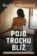 Kniha: Pojď trochu blíž (Rachel Abbott). Mladá fronta, 2021 Kniha: Pojď trochu blíž (Rachel Abbott). Mladá fronta, 2021
