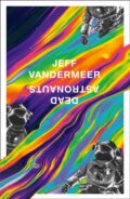 Kniha: Dead Astronauts (Jeff VanderMeer). Fourth Estate, 2020 Kniha: Dead Astronauts (Jeff VanderMeer). Fourth Estate, 2020