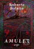 Kniha: Amulet (Roberto Bolaňo). Argo, 2020 Kniha: Amulet (Roberto Bolaňo). Argo, 2020