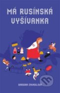 Kniha: Má rusínská vyšívanka (Barbora Zavadilová). Společnost přátel Podkarpatské Rusi, 2020 Kniha: Má rusínská vyšívanka (Barbora Zavadilová). Společnost přátel Podkarpatské Rusi, 2020