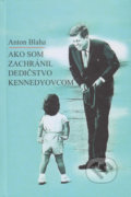 Kniha: Ako som zachránil dedičstvo Kennedyovcom (Anton Blaha). Vydavateľstvo Spolku slovenských spisovateľov, 2020 Kniha: Ako som zachránil dedičstvo Kennedyovcom (Anton Blaha). Vydavateľstvo Spolku slovenských spisovateľov, 2020