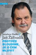 Kniha: Protože bloudíme, je o čem mluvit (Jan Žaloudík a Jaroslava Sladká). Vyšehrad, 2020 Kniha: Protože bloudíme, je o čem mluvit (Jan Žaloudík a Jaroslava Sladká). Vyšehrad, 2020