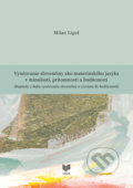 Kniha: Vyučovanie slovenčiny ako materinského jazyka v minulosti (Milan Ligoš). VEDA, 2019 Kniha: Vyučovanie slovenčiny ako materinského jazyka v minulosti (Milan Ligoš). VEDA, 2019
