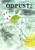 Kniha: Odpusť! (Jakub Hlávko). , 2016 Kniha: Odpusť! (Jakub Hlávko). , 2016