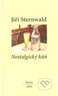 Kniha: Nostalgický kůň (Jiří Sternwald). Protis, 2010 Kniha: Nostalgický kůň (Jiří Sternwald). Protis, 2010