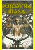 Kniha: Půjčovna masa (Richard K. Morgan). Triton, 2005 Kniha: Půjčovna masa (Richard K. Morgan). Triton, 2005