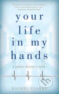 Kniha: Your Life in My Hands (Rachel Clarke). John Blake, 2017 Kniha: Your Life in My Hands (Rachel Clarke). John Blake, 2017