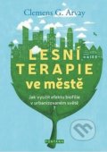 Kniha: Lesní terapie ve městě (Clemens G. Arvay). Fontána, 2020 Kniha: Lesní terapie ve městě (Clemens G. Arvay). Fontána, 2020