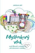 Kniha: Myšlenkový vlak (Jaroslav Jarý). Machart, 2020 Kniha: Myšlenkový vlak (Jaroslav Jarý). Machart, 2020