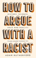 Kniha: How to Argue With a Racist (Adam Rutherford). Weidenfeld and Nicolson, 2020 Kniha: How to Argue With a Racist (Adam Rutherford). Weidenfeld and Nicolson, 2020