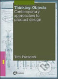 Kniha: Thinking / Objects: Contemporary Approaches to Product Design (Tim Parsons). Ava, 2009 Kniha: Thinking / Objects: Contemporary Approaches to Product Design (Tim Parsons). Ava, 2009