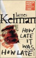 Kniha: How Late It Was How Late (James Kelman). Vintage, 2009 Kniha: How Late It Was How Late (James Kelman). Vintage, 2009