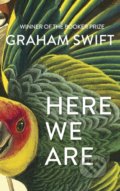 Kniha: Here We Are (Graham Swift). Scribner, 2020 Kniha: Here We Are (Graham Swift). Scribner, 2020