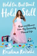 Kniha: Hold On, But Don't Hold Still (Kristina Kuzmic). Penguin Books, 2020 Kniha: Hold On, But Don't Hold Still (Kristina Kuzmic). Penguin Books, 2020
