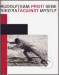 Kniha: Rudolf Sikora: Sám proti sebe / Against myself (Helena Musilová). Národní galerie v Praze, 2006 Kniha: Rudolf Sikora: Sám proti sebe / Against myself (Helena Musilová). Národní galerie v Praze, 2006