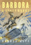 Kniha: Barbora a Zlatý robot (Ondřej Neff). Albatros CZ, 2020 Kniha: Barbora a Zlatý robot (Ondřej Neff). Albatros CZ, 2020