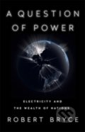 Kniha: A Question of Power (Robert Bryce). Little, Brown, 2020 Kniha: A Question of Power (Robert Bryce). Little, Brown, 2020