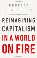 Kniha: Reimagining Capitalism in a World on Fire (Rebecca Henderson). Public Affairs, 2020 Kniha: Reimagining Capitalism in a World on Fire (Rebecca Henderson). Public Affairs, 2020