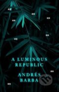 Kniha: A Luminous Republic (Andrés Barba). Granta Books, 2020 Kniha: A Luminous Republic (Andrés Barba). Granta Books, 2020