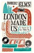 Kniha: London Made Us (Robert Elms). Canongate Books, 2020 Kniha: London Made Us (Robert Elms). Canongate Books, 2020